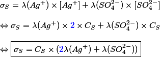\sigma _S = \lambda(Ag^+) \times [Ag^+] + \lambda(SO_4 ^{2-}) \times [SO_4 ^{2-}] \\  \\ \Leftrightarrow \sigma _S = \lambda(Ag^+) \times \textcolor{blue}{2} \times C_S + \lambda(SO_4 ^{2-}) \times C_S \\  \\ \Leftrightarrow \boxed{\sigma _S = C_S \times (\textcolor{blue}{2} \lambda(Ag^+)  + \lambda(SO_4 ^{2-}) )}